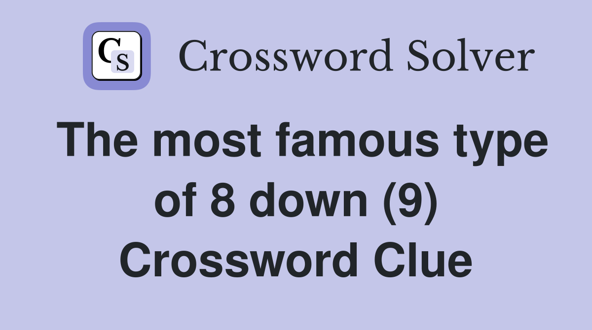 The most famous type of 8 down (9) Crossword Clue Answers Crossword